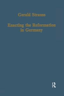 Enacting the Reformation in Germany : Essays on Institution and Reception