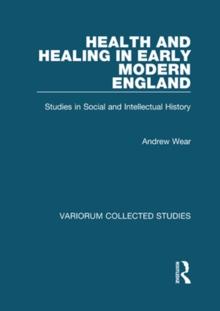 Health and Healing in Early Modern England : Studies in Social and Intellectual History