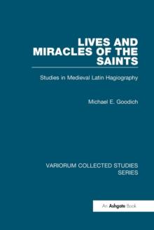 Lives and Miracles of the Saints : Studies in Medieval Latin Hagiography