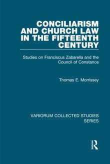 Conciliarism and Church Law in the Fifteenth Century : Studies on Franciscus Zabarella and the Council of Constance