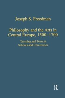 Philosophy and the Arts in Central Europe, 1500-1700 : Teaching and Texts at Schools and Universities