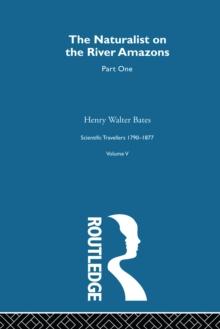 The Naturalist on the River Amazons Volume I : Scientific Travellers 1790-1877 Volume V