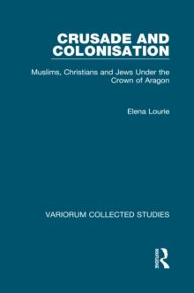 Crusade and Colonisation : Muslims, Christians and Jews Under the Crown of Aragon