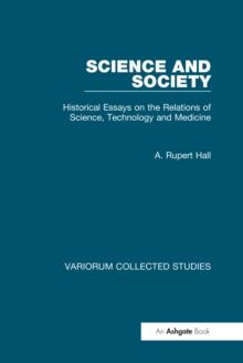 Science and Society : Historical Essays on the Relations of Science, Technology and Medicine