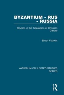 Byzantium - Rus - Russia : Studies in the Translation of Christian Culture