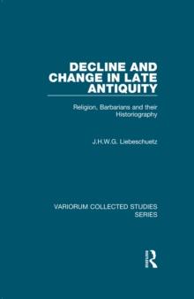 Decline and Change in Late Antiquity : Religion, Barbarians and their Historiography