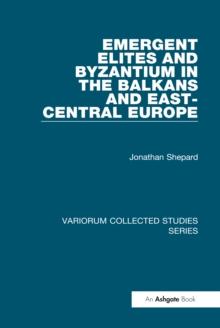 Emergent Elites and Byzantium in the Balkans and East-Central Europe