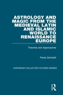 Astrology and Magic from the Medieval Latin and Islamic World to Renaissance Europe : Theories and Approaches