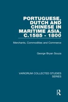 Portuguese, Dutch and Chinese in Maritime Asia, c.1585 - 1800 : Merchants, Commodities and Commerce