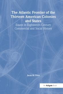 The Atlantic Frontier of the Thirteen American Colonies and States : Essays in Eighteenth-Century Commercial and Social History