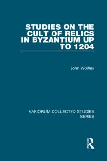 Studies on the Cult of Relics in Byzantium up to 1204