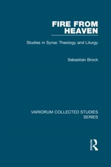 Fire from Heaven : Studies in Syriac Theology and Liturgy