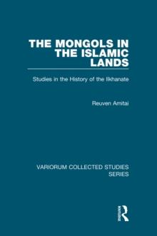 The Mongols in the Islamic Lands : Studies in the History of the Ilkhanate