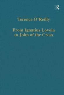 From Ignatius Loyola to John of the Cross : Spirituality and Literature in Sixteenth-Century Spain