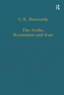 The Arabs, Byzantium and Iran : Studies in Early Islamic History and Culture