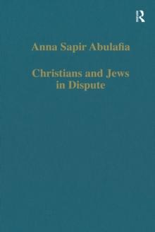 Christians and Jews in Dispute : Disputational Literature and the Rise of Anti-Judaism in the West (c.1000-1150)