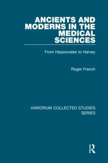 Ancients and Moderns in the Medical Sciences : From Hippocrates to Harvey