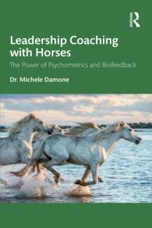 Leadership Coaching with Horses : The Power of Psychometrics and Biofeedback