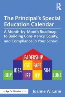 The Principal's Special Education Calendar : A Month-by-Month Roadmap to Building Consistency, Equity, and Compliance in Your School