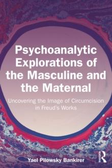 Psychoanalytic Explorations of the Masculine and the Maternal : Uncovering the Image of Circumcision in Freud's Works