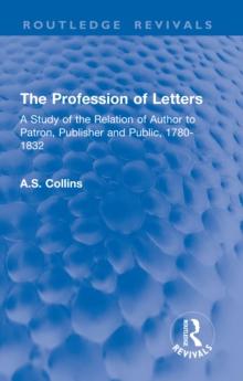 The Profession of Letters : A Study of the Relation of Author to Patron, Publisher and Public, 1780-1832