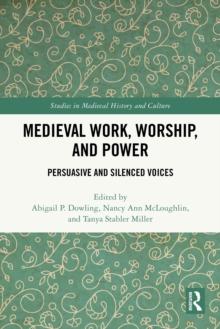 Medieval Work, Worship, and Power : Persuasive and Silenced Voices