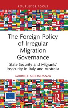 The Foreign Policy of Irregular Migration Governance : State Security and Migrants' Insecurity in Italy and Australia