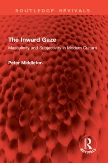 The Inward Gaze : Masculinity and Subjectivity in Modern Culture