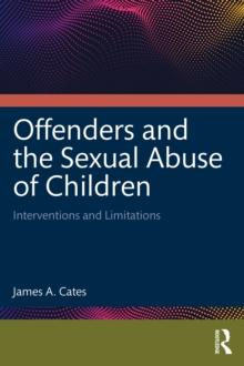 Offenders and the Sexual Abuse of Children : Interventions and Limitations