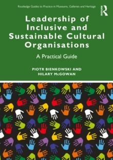 Leadership of Inclusive and Sustainable Cultural Organisations : A Practical Guide