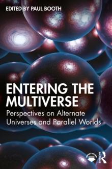 Entering the Multiverse : Perspectives on Alternate Universes and Parallel Worlds