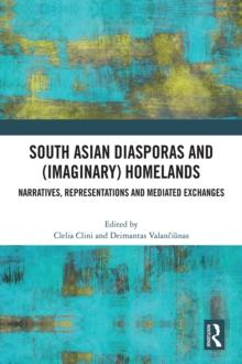 South Asian Diasporas and (Imaginary) Homelands : Narratives, Representations and Mediated Exchanges