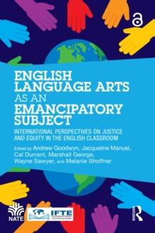 English Language Arts as an Emancipatory Subject : International Perspectives on Justice and Equity in the English Classroom