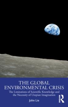 The Global Environmental Crisis : The Limitations of Scientific Knowledge and the Necessity of Utopian Imagination