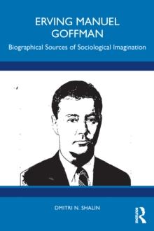 Erving Manuel Goffman : Biographical Sources of Sociological Imagination