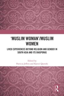 'Muslim Woman'/Muslim women : Lived Experiences beyond Religion and Gender in South Asia and Its Diasporas