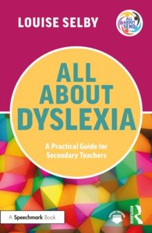 All About Dyslexia: A Practical Guide for Secondary Teachers