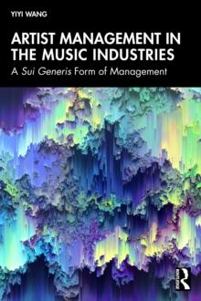 Artist Management in the Music Industries : A Sui Generis Form of Management