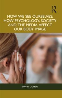 How We See Ourselves : How Psychology, Society and the Media Impact our Body Image