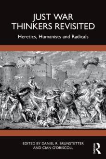 Just War Thinkers Revisited : Heretics, Humanists and Radicals