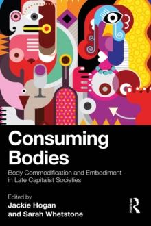 Consuming Bodies : Body Commodification and Embodiment in Late Capitalist Societies