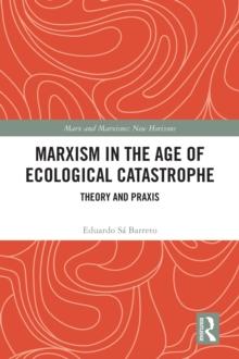 Marxism in the Age of Ecological Catastrophe : Theory and Praxis