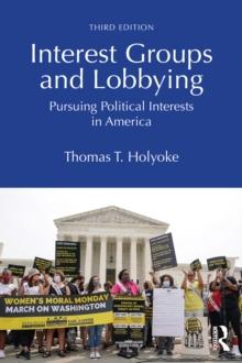 Interest Groups and Lobbying : Pursuing Political Interests in America