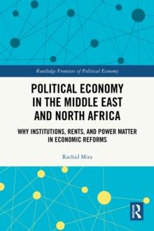 Political Economy in the Middle East and North Africa : Why Institutions, Rents, and Power Matter in Economic Reforms