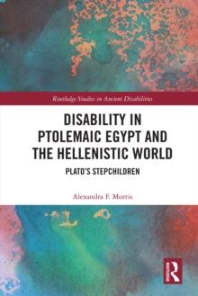 Disability in Ptolemaic Egypt and the Hellenistic World : Plato's Stepchildren