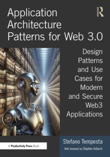 Application Architecture Patterns for Web 3.0 : Design Patterns and Use Cases for Modern and Secure Web3 Applications