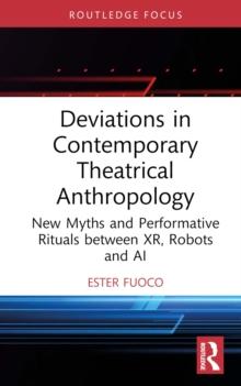 Deviations in Contemporary Theatrical Anthropology : New Myths and Performative Rituals between XR, Robots and AI