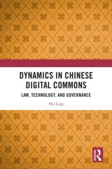 Dynamics in Chinese Digital Commons : Law, Technology, and Governance