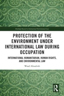 Protection of the Environment under International Law during Occupation : International Humanitarian, Human Rights and Environmental Law