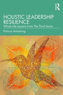 Holistic Leadership Resilience : Whole Life Lessons From The Third Sector